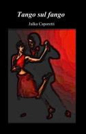Tango sul fango di Julka Caporetti edito da ilmiolibro self publishing