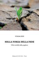 Nella forza della fede. Il filo invisibile della preghiera di Vitalba Zizzi edito da Edizioni La Scala