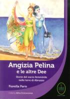 Angizia Pelina e le altre dee. Storie del Sacro femminile nelle terre di Abruzzo di Fiorella Paris edito da Ester