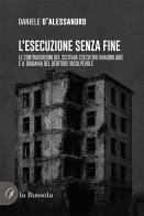 L'esecuzione senza fine. Le contraddizioni del sistema esecutivo immobiliare e il dramma del debitore incolpevole di Daniele D'Alessandro edito da la Bussola