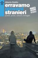 Erravamo giovani stranieri. Poesie, prose, canzoni, immagini. Nuova ediz. di Alberto Dubito edito da Agenzia X