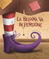 La befana va in pensione. Ediz. illustrata di Valeria Troncarelli edito da Chiaredizioni