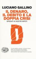 Il denaro, il debito e la doppia crisi spiegati ai nostri nipoti di Luciano Gallino edito da Einaudi