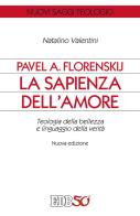 Pavel A. Florenskij: la sapienza dell'amore. Teologia della bellezza e linguaggio della verità. Nuova ediz. di Natalino Valentini edito da EDB