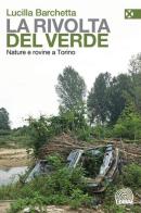 La rivolta del verde. Nature e rovine a Torino di Lucilla Barchetta edito da Agenzia X