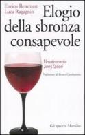 Elogio della sbronza consapevole. Vendemmia 2005-2006 di Enrico Remmert, Luca Ragagnin edito da Marsilio