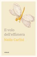 Il volo dell'effimera di Naila Carlisi edito da Ali Ribelli Edizioni