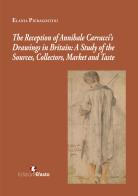 The reception of Annibale Carracci's drawings in Britain: a study of the sources, collectors, market and taste di Elania Pieragostini edito da Edizioni Efesto