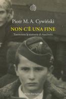 Non c'è una fine. Trasmettete la memoria di Auschwitz di Piotr M. A. Cywinski edito da Bollati Boringhieri