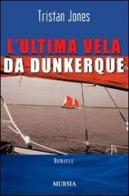L' ultima vela da Dunkerque di Tristan Jones edito da Ugo Mursia Editore