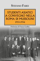 Studenti asiatici a convegno nella Roma di Mussolini. 1933-1934 di Stefano Fabei edito da Mursia