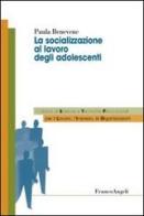 La socializzazione al lavoro degli adolescenti di Paula Benevene edito da Franco Angeli