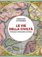 Le vie della civiltà. Strade e percorsi storici di Hermann Schreiber edito da Odoya