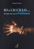 Io e Ciccillo... La mia vita con il Parkinson. Ediz. illustrata di Pasquale Venneri edito da Edizioni Artestampa