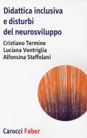 Didattica inclusiva e disturbi del neurosviluppo di Cristiano Termine, Luciana Ventriglia, Alfonsina Staffolani edito da Carocci