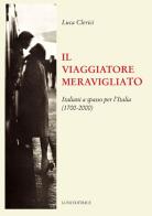 Il viaggiatore meravigliato. Italiani a spasso per l'Italia (1700-2000) di Luca Clerici edito da Luni Editrice