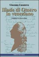 Iliade di Omero. Testo veneziano di Giacomo Casanova edito da Editoria Universitaria Venezia