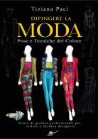 Dipingere la moda. Pose e tecniche del colore di Tiziana Paci edito da Ikon