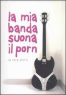 La mia banda suona il porn. La vera storia di Paolo Baron, Raffaella R. Ferré edito da 80144 Edizioni