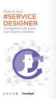 #Service designer. Il progettista alle prese con sistemi complessi di Roberta Tassi edito da Franco Angeli