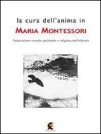 La cura dell'anima in Maria Montessori. L'educazione morale, spirituale e religiosa dell'infanzia edito da Fefè