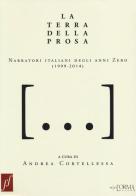 La terra della prosa. Narratori italiani degli anni zero (1999-2014) edito da L'orma