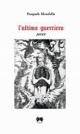 L'ultimo guerriero di Pasquale Mesolella edito da Pentalinea