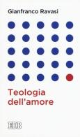 Teologia dell'amore di Gianfranco Ravasi edito da EDB