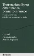 Transnazionalismo, cittadinanza, pensiero islamico. Forme di attivismo dei giovani musulmani in Italia edito da Il Mulino