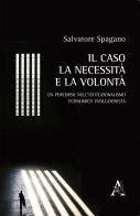 Il caso, la necessità e la volontà. Un percorso nell'istituzionalismo economico evoluzionista di Salvatore Spagano edito da Aracne