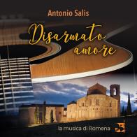 Disarmato amore. La musica di Romena. Con CD di Antonio Salis edito da Edizioni Romena