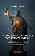 Intelligenza artificiale e coscienza umana. Può l'intelligenza artificiale essere cosciente? di Saverio Lorusso edito da Progetto Cultura