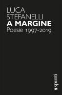 A margine. Poesie 1997-2019 di Luca Stefanelli edito da libreriauniversitaria.it