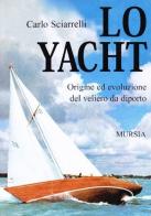 Lo yacht. Origine ed evoluzione del veliero da diporto di Carlo Sciarrelli edito da Ugo Mursia Editore