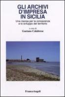 Gli archivi d'impresa in Sicilia. Una risorsa per la conoscenza e lo sviluppo del territorio edito da Franco Angeli