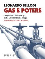 Gas e potere. Geopolitica dell'energia dalla Guerra fredda a oggi di Leonardo Bellodi edito da Luiss University Press