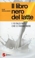 Il libro nero del latte. I 10 falsi miti che ci fanno bere di Élise Desaulniers edito da Sonda