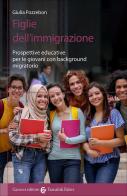 Figlie dell'immigrazione. Prospettive educative per le giovani con background migratorio di Giulia Pozzebon edito da Carocci