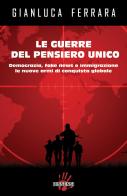 Le guerre del pensiero unico. Democrazia, fake news e immigrazione le nuove armi di conquista globale di Gianluca Ferrara edito da Dissensi