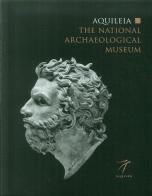Aquileia. The national archaeological museum di Marta Novello, Elena Braidotti, Annalisa De Franzoni edito da Elzeviro