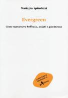 Evergreen. Come mantenere bellezza, salute e giovinezza di Mariapia Spirolazzi edito da Aldenia Edizioni