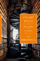 La biblioteca. Un catalogo di meraviglie di Stuart Kells edito da Mondadori