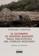Il rapimento di Cristina Mazzotti nella requisitoria del pubblico ministero di Corrado Canfora edito da Booksprint