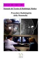Manuale del tecnico di radiologia medica. Procedure radiologiche della mammella di Sergio De Crecchio edito da StreetLib