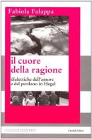 Il cuore della ragione. Dialettiche dell'amore e del perdono in Hegel di Fabiola Falappa edito da Cittadella