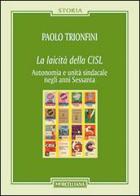 La laicità della CISL. Autonomia e unità sindacale negli anni Sessanta di Paolo Trionfini edito da Morcelliana
