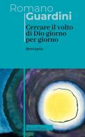 Cercare il volto di Dio. Giorno per giorno. Breviario. Nuova ediz. di Romano Guardini edito da Morcelliana