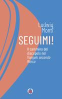 Seguimi! Il cammino del discepolo nel Vangelo secondo Marco di Ludwig Monti edito da Centro Ambrosiano