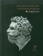 Archaeologisches Nationalmuseum Aquileia di Marta Novello, Elena Braidotti, Annalisa De Franzoni edito da Elzeviro