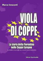 Viola di coppe. La storia della Fiorentina nelle coppe europee di Marco Innocenti edito da Sportmedia